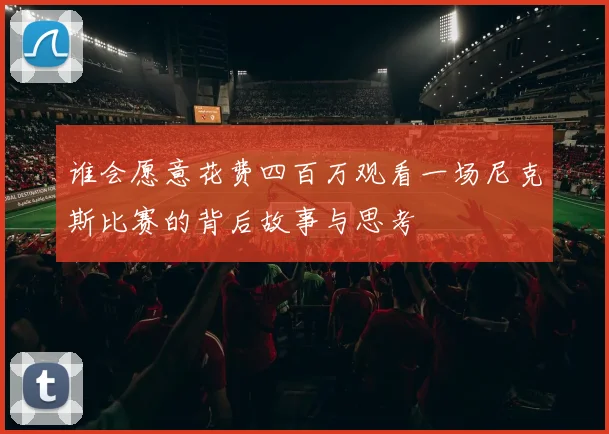 谁会愿意花费四百万观看一场尼克斯比赛的背后故事与思考